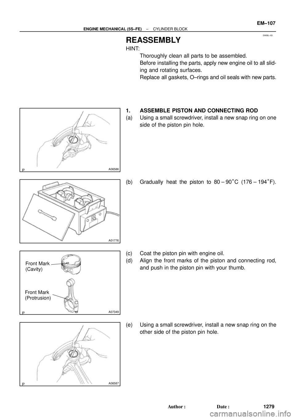 TOYOTA CAMRY 1999  Service Repair Manual EM08L±03
A06586
A01776
A07349
Front Mark
(Cavity)
Front Mark
(Protrusion)
A06587
± ENGINE MECHANICAL (5S±FE)CYLINDER BLOCK
EM±107
1279 Author: Date:
REASSEMBLY
HINT:
Thoroughly clean all parts 