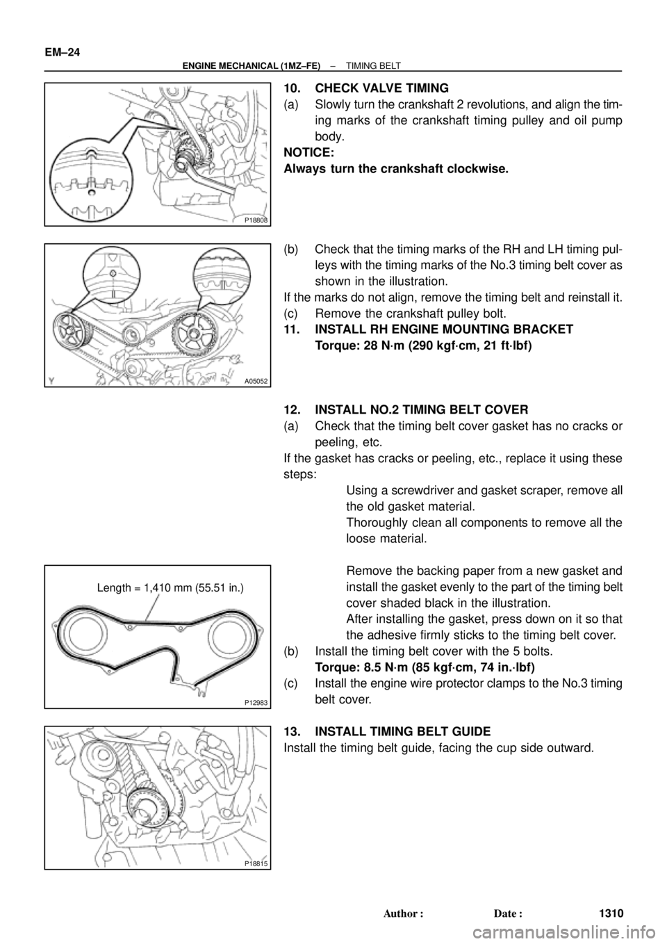 TOYOTA CAMRY 1999  Service Repair Manual P18808
A05052
P12983
Length = 1,410 mm (55.51 in.)
P18815
EM±24
± ENGINE MECHANICAL (1MZ±FE)TIMING BELT
1310 Author: Date:
10. CHECK VALVE TIMING
(a) Slowly turn the crankshaft 2 revolutions, and