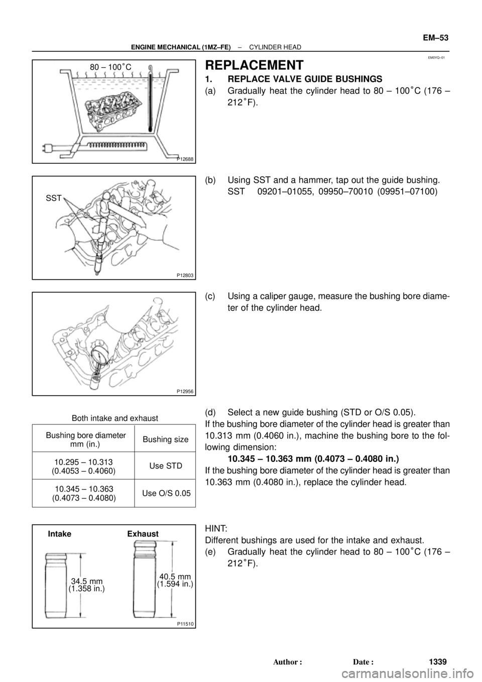TOYOTA CAMRY 1999  Service Repair Manual EM0YQ±01
P12688
80 ± 100°C
P12803
SST
P12956
Bushing sizeBushing bore diameter
mm (in.)
10.295 ± 10.313
(0.4053 ± 0.4060)Both intake and exhaust
Use STD
10.345 ± 10.363
(0.4073 ± 0.4080)Use O/S