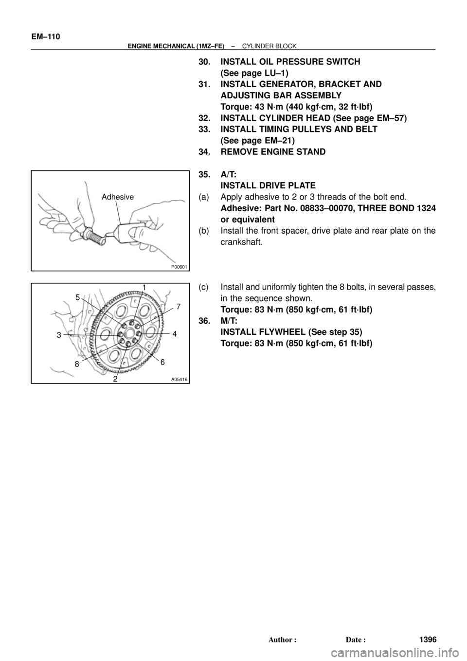 TOYOTA CAMRY 1999  Service Repair Manual P00601
Adhesive
A05416
1
2 34 5
67
8
EM±110
± ENGINE MECHANICAL (1MZ±FE)CYLINDER BLOCK
1396 Author: Date:
30. INSTALL OIL PRESSURE SWITCH
(See page LU±1)
31. INSTALL GENERATOR, BRACKET AND
ADJUS