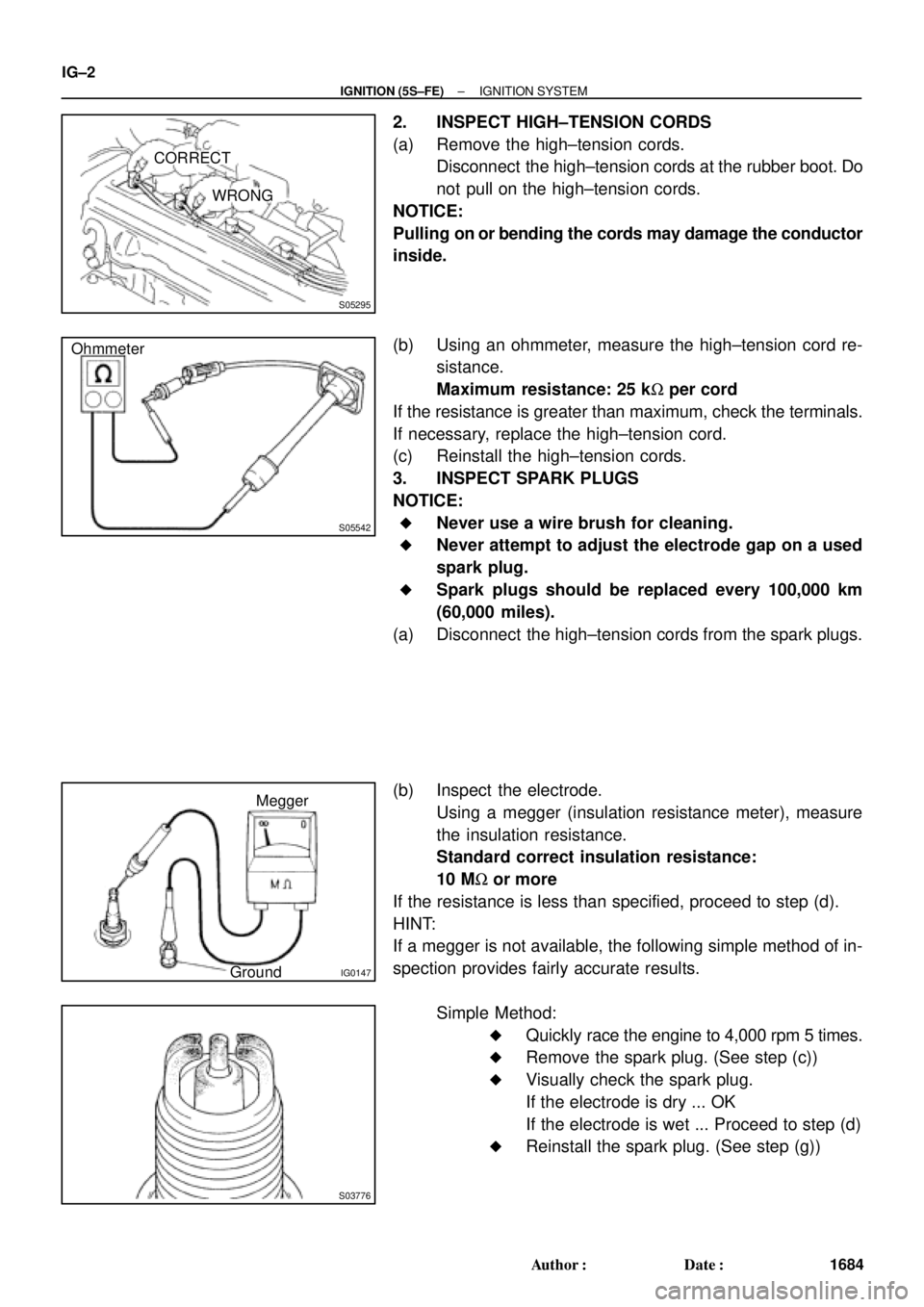 TOYOTA CAMRY 1999  Service Repair Manual S05295
CORRECT
WRONG
S05542
Ohmmeter
IG0147
Megger
Ground
S03776
IG±2
± IGNITION (5S±FE)IGNITION SYSTEM
1684 Author: Date:
2. INSPECT HIGH±TENSION CORDS
(a) Remove the high±tension cords.
Disco