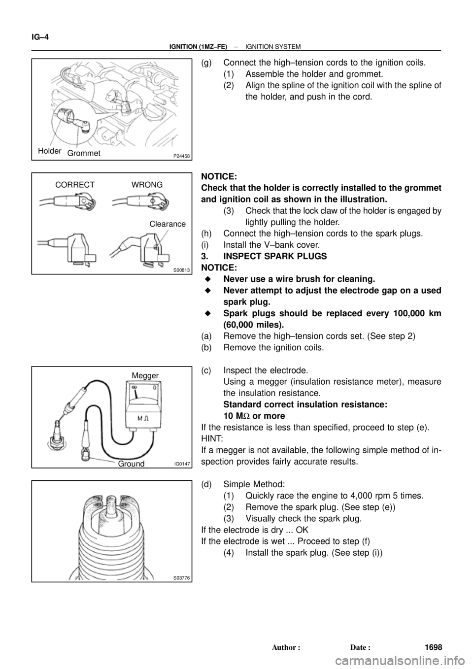 TOYOTA CAMRY 1999  Service Repair Manual P24458HolderGrommet
S00813
CORRECT WRONG
Clearance
IG0147
Megger
Ground
S03776
IG±4
± IGNITION (1MZ±FE)IGNITION SYSTEM
1698 Author: Date:
(g) Connect the high±tension cords to the ignition coils
