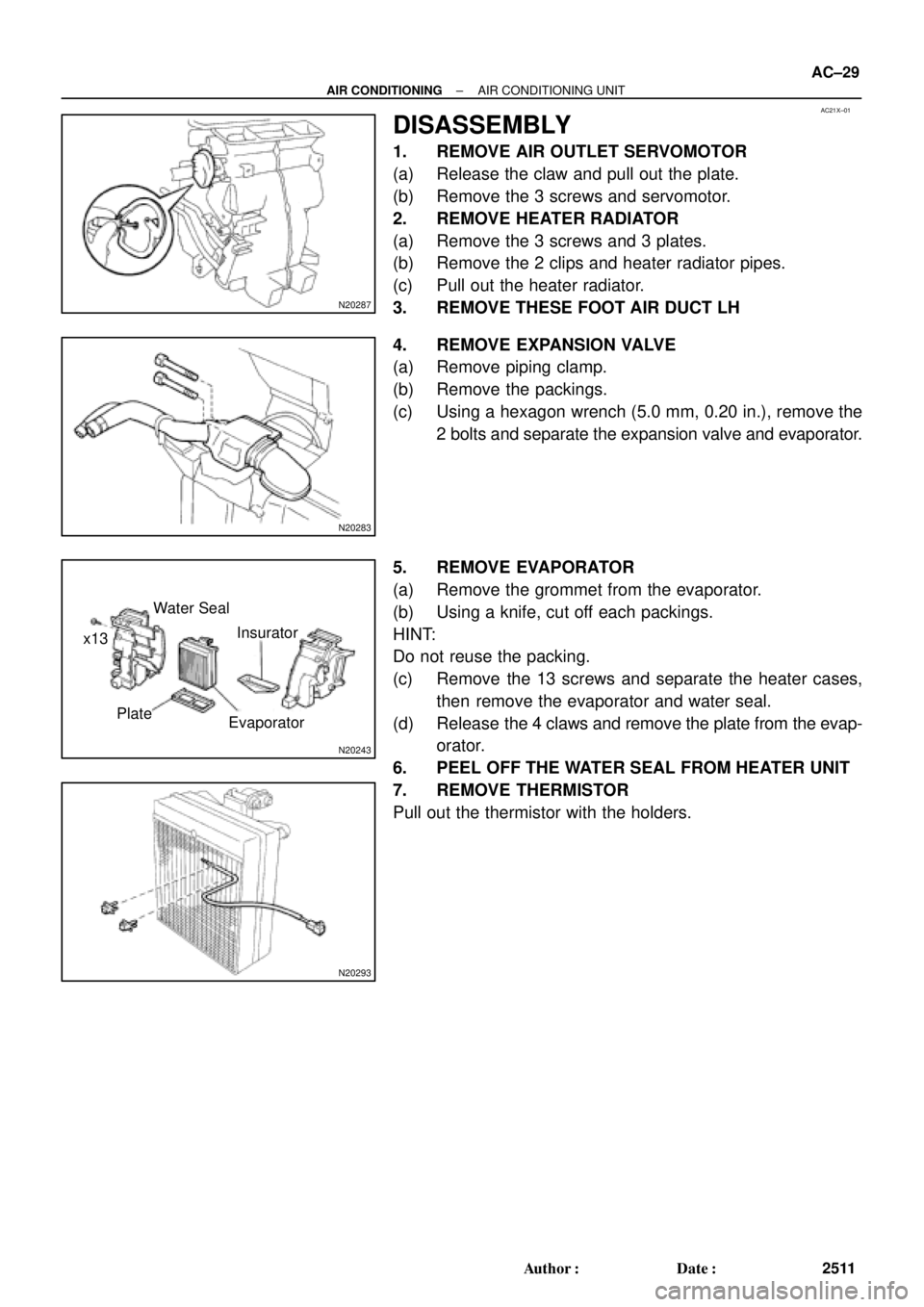 TOYOTA CAMRY 1999  Service Owners Manual AC21X±01
N20287
N20283
N20243
x13Water Seal
Plate
EvaporatorInsurator
N20293
± AIR CONDITIONINGAIR CONDITIONING UNIT
AC±29
2511 Author: Date:
DISASSEMBLY
1. REMOVE AIR OUTLET SERVOMOTOR
(a) Relea
