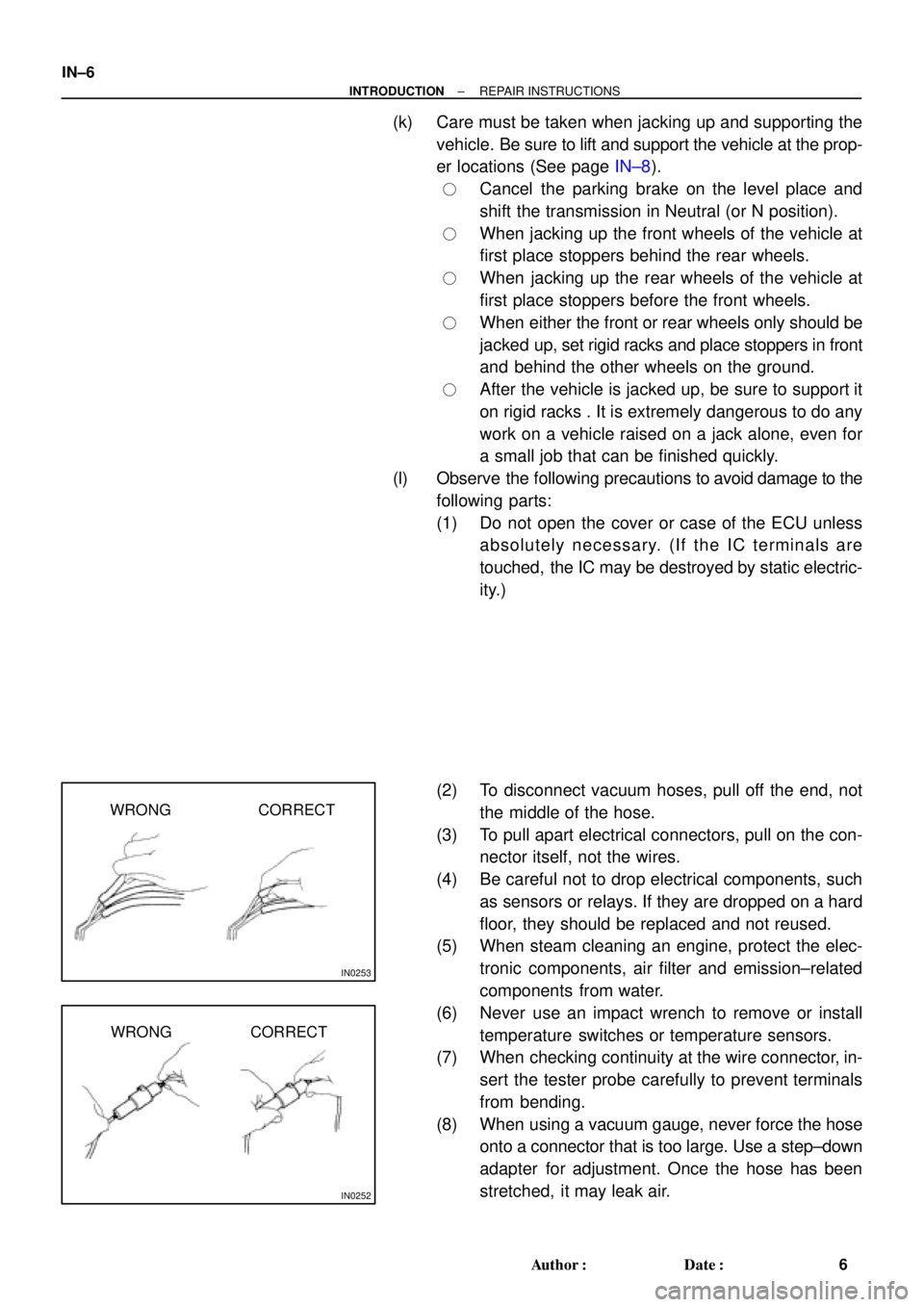 TOYOTA CAMRY 1999  Service Repair Manual IN0253
WRONG CORRECT
IN0252
WRONG CORRECT IN±6
± INTRODUCTIONREPAIR INSTRUCTIONS
6 Author: Date:
(k) Care must be taken when jacking up and supporting the
vehicle. Be sure to lift and support the 