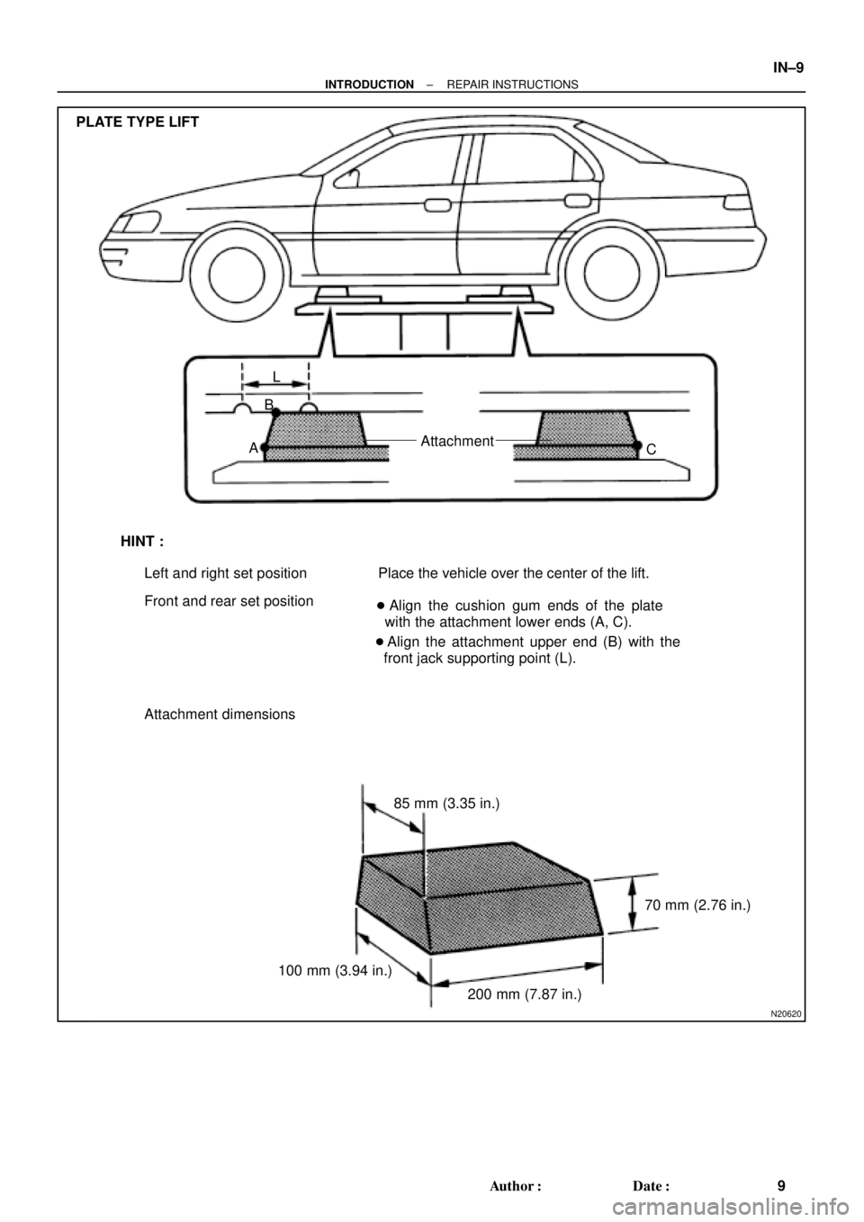 TOYOTA CAMRY 1999  Service Repair Manual N20620
PLATE TYPE LIFT
L
B
AAttachment
C
HINT :
Left and right set position
Front and rear set positionPlace the vehicle over the center of the lift.
 Align the cushion gum ends of the plate
  with t