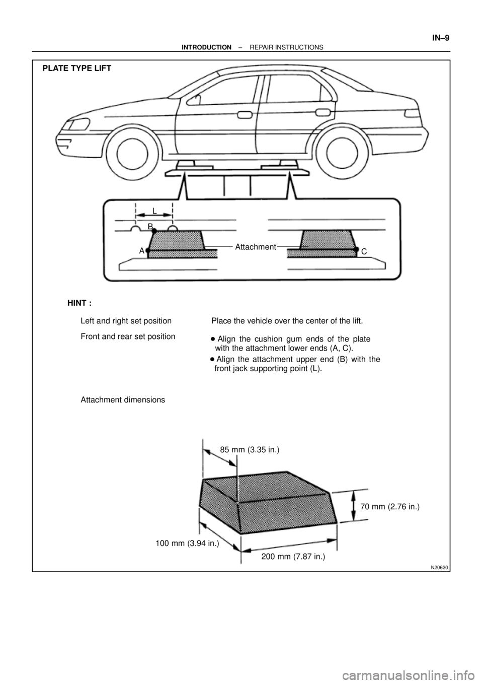 TOYOTA CAMRY 1999  Service Repair Manual N20620
PLATE TYPE LIFT
L
B
AAttachment
C
HINT :
Left and right set position
Front and rear set positionPlace the vehicle over the center of the lift.
 Align the cushion gum ends of the plate
  with t