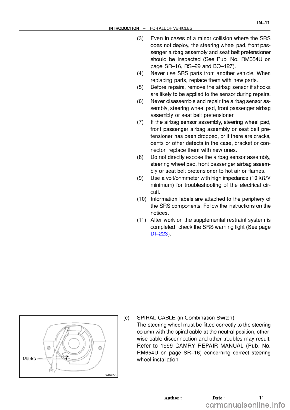 TOYOTA CAMRY 1999  Service Repair Manual W02655
Marks
± INTRODUCTIONFOR ALL OF VEHICLES
IN±11
11 Author: Date:
(3) Even in cases of a minor collision where the SRS
does not deploy, the steering wheel pad, front pas-
senger airbag assembl