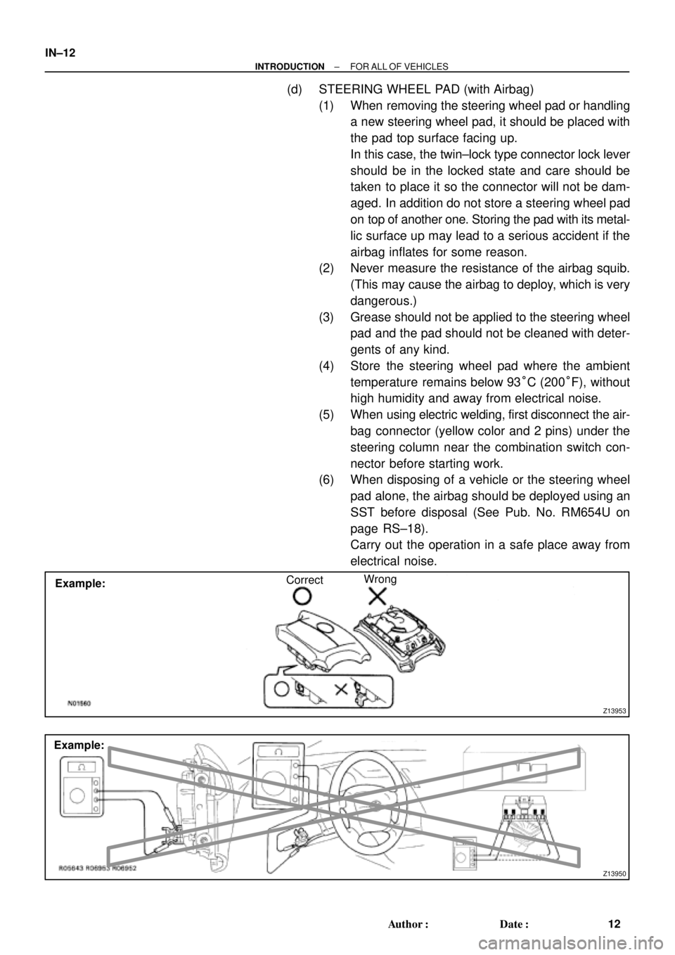 TOYOTA CAMRY 1999  Service Repair Manual Z13953
Example:CorrectWrong
Z13950
Example: IN±12
± INTRODUCTIONFOR ALL OF VEHICLES
12 Author: Date:
(d) STEERING WHEEL PAD (with Airbag)
(1) When removing the steering wheel pad or handling
a new