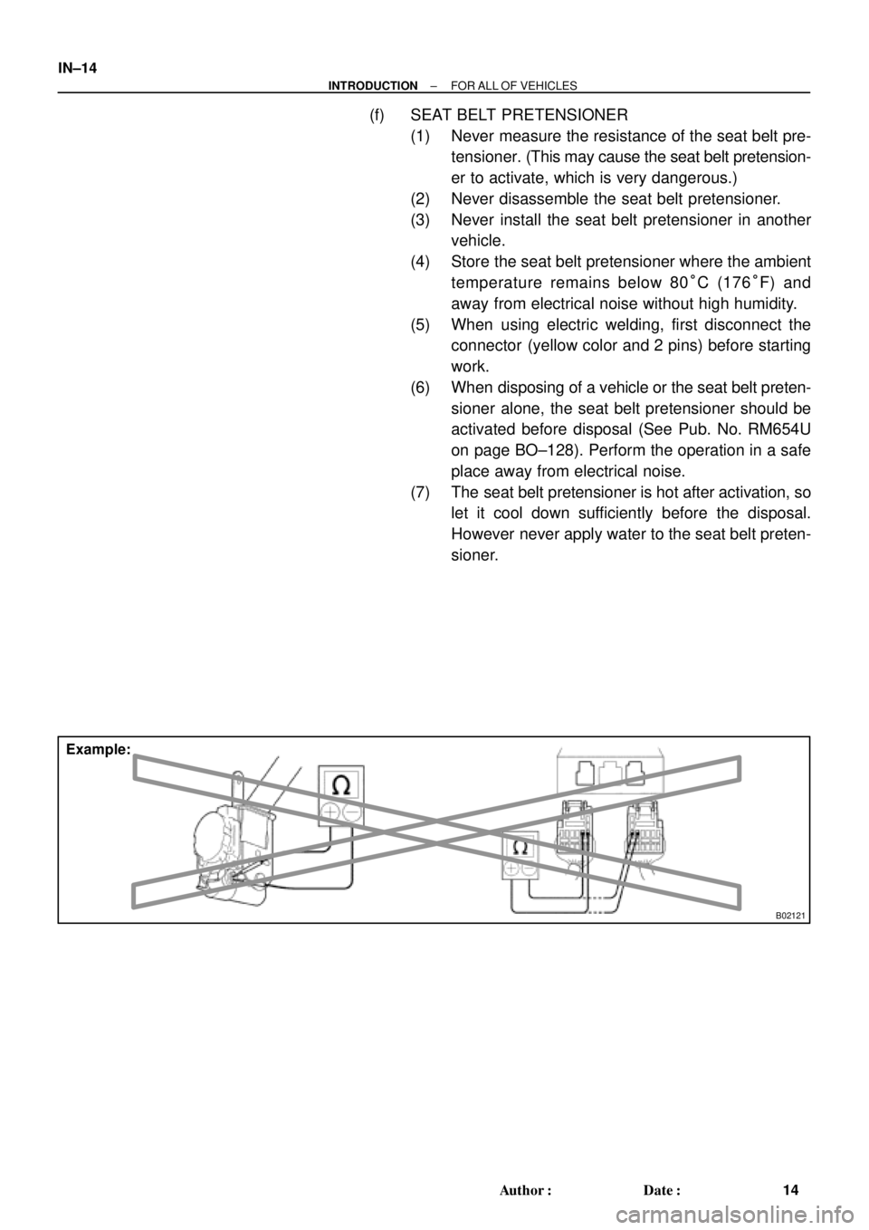TOYOTA CAMRY 1999  Service Repair Manual B02121
Example: IN±14
± INTRODUCTIONFOR ALL OF VEHICLES
14 Author: Date:
(f) SEAT BELT PRETENSIONER
(1) Never measure the resistance of the seat belt pre-
tensioner. (This may cause the seat belt 