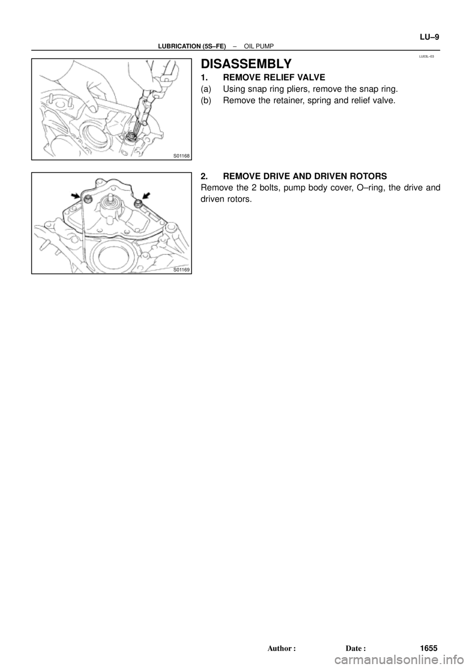 TOYOTA CAMRY 1999  Service Repair Manual LU03L±03
S01168
S01169
± LUBRICATION (5S±FE)OIL PUMP
LU±9
1655 Author: Date:
DISASSEMBLY
1. REMOVE RELIEF VALVE
(a) Using snap ring pliers, remove the snap ring.
(b) Remove the retainer, spring 
