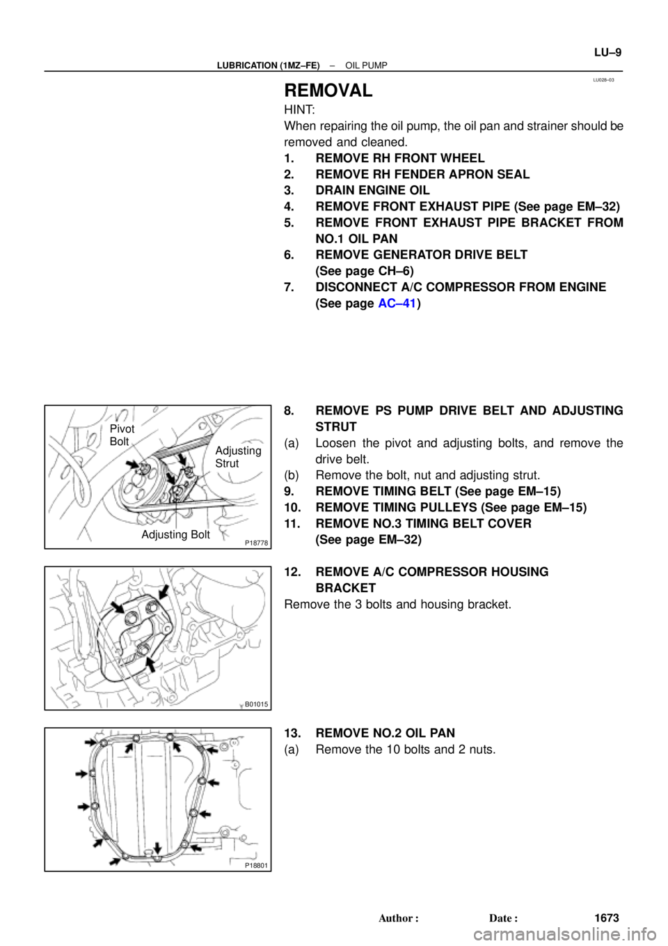 TOYOTA CAMRY 1999  Service Repair Manual LU028±03
P18778Adjusting Bolt
Adjusting
Strut Pivot
Bolt
B01015
P18801
± LUBRICATION (1MZ±FE)OIL PUMP
LU±9
1673 Author: Date:
REMOVAL
HINT:
When repairing the oil pump, the oil pan and strainer 