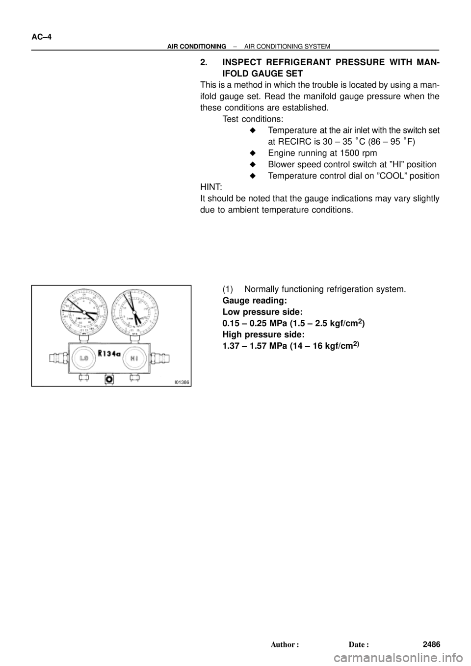 TOYOTA CAMRY 1999  Service Repair Manual I01386
AC±4
± AIR CONDITIONINGAIR CONDITIONING SYSTEM
2486 Author: Date:
2. INSPECT REFRIGERANT PRESSURE WITH MAN-
IFOLD GAUGE SET
This is a method in which the trouble is located by using a man-
