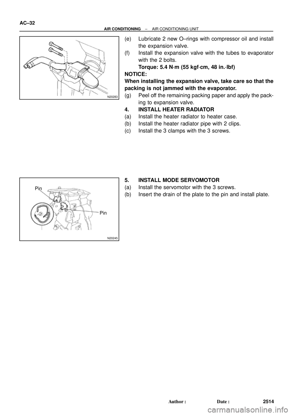 TOYOTA CAMRY 1999  Service Owners Guide N20283
N20245
Pin
Pin AC±32
± AIR CONDITIONINGAIR CONDITIONING UNIT
2514 Author: Date:
(e) Lubricate 2 new O±rings with compressor oil and install
the expansion valve.
(f) Install the expansion v