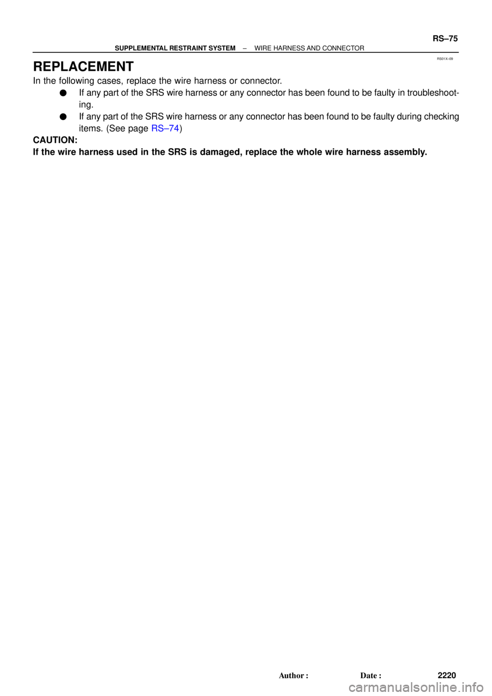 TOYOTA CAMRY 1999  Service Repair Manual RS01X±09
± SUPPLEMENTAL RESTRAINT SYSTEMWIRE HARNESS AND CONNECTOR
RS±75
2220 Author: Date:
REPLACEMENT
In the following cases, replace the wire harness or connector.
If any part of the SRS wire