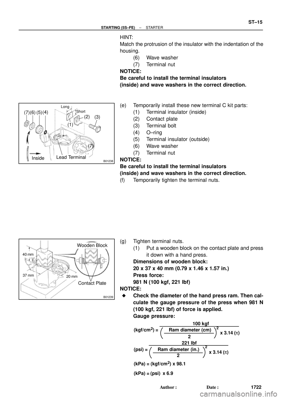 TOYOTA CAMRY 1999  Service Repair Manual B01238
(1)(2)
(3) (4)
(5) (6)
(7)
Long
Short
(7)
InsideLead Terminal
B01239
40 mm
Wooden Block
Contact Plate
20 mm37 mm
(kgf/cm2) =100 kgf
Ram diameter (cm)
2x 3.14 (p)2
Ram diameter (in.)
2x 3.14 (p)