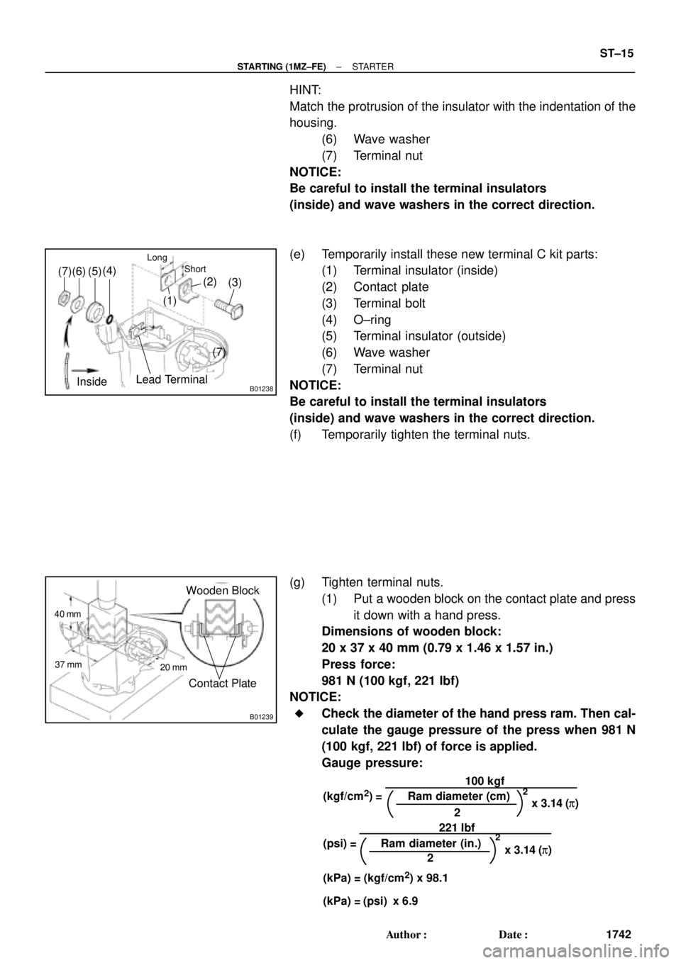 TOYOTA CAMRY 1999  Service Repair Manual B01238
(1)(2)
(3) (4)
(5) (6)
(7)
Long
Short
(7)
InsideLead Terminal
B01239
40 mm
Wooden Block
Contact Plate
20 mm37 mm
(kgf/cm2) =100 kgf
Ram diameter (cm)
2x 3.14 (p)2
Ram diameter (in.)
2x 3.14 (p)