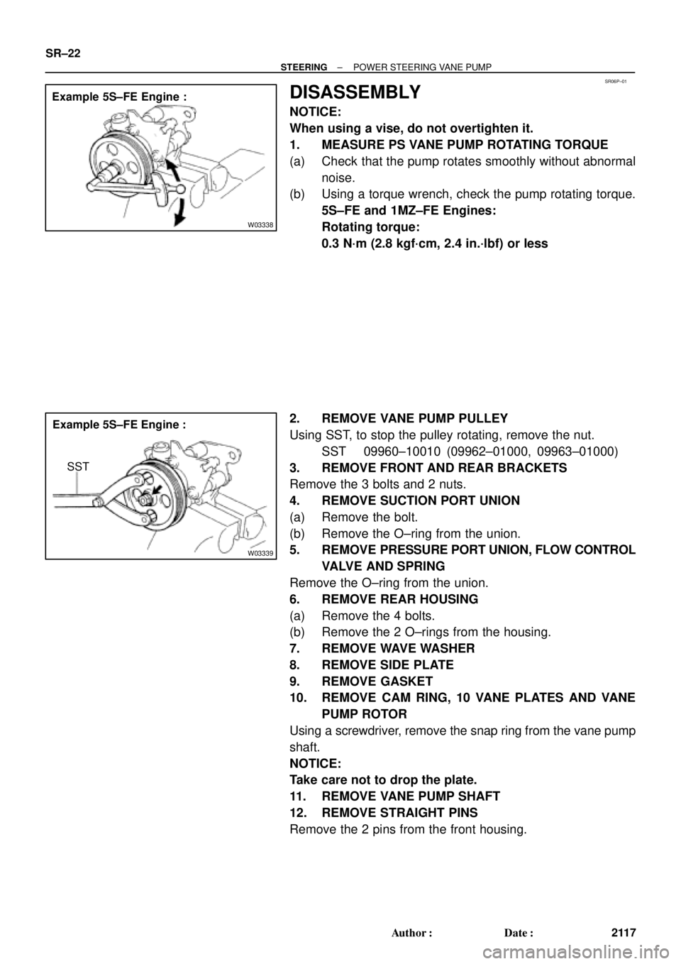 TOYOTA CAMRY 1999  Service Repair Manual SR06P±01
W03338
Example 5S±FE Engine :
W03339
Example 5S±FE Engine :
SST SR±22
± STEERINGPOWER STEERING VANE PUMP
2117 Author: Date:
DISASSEMBLY
NOTICE:
When using a vise, do not overtighten it
