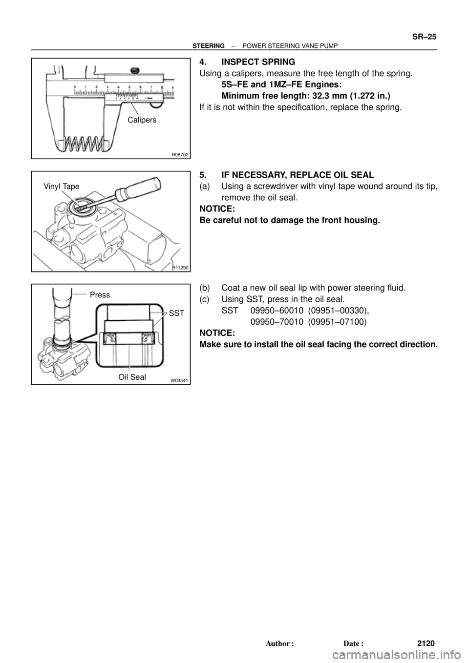 TOYOTA CAMRY 1999  Service Repair Manual R08702
Calipers
R11290
Vinyl Tape
W03541
Press
SST
Oil Seal
± STEERINGPOWER STEERING VANE PUMP
SR±25
2120 Author: Date:
4. INSPECT SPRING
Using a calipers, measure the free length of the spring.
5