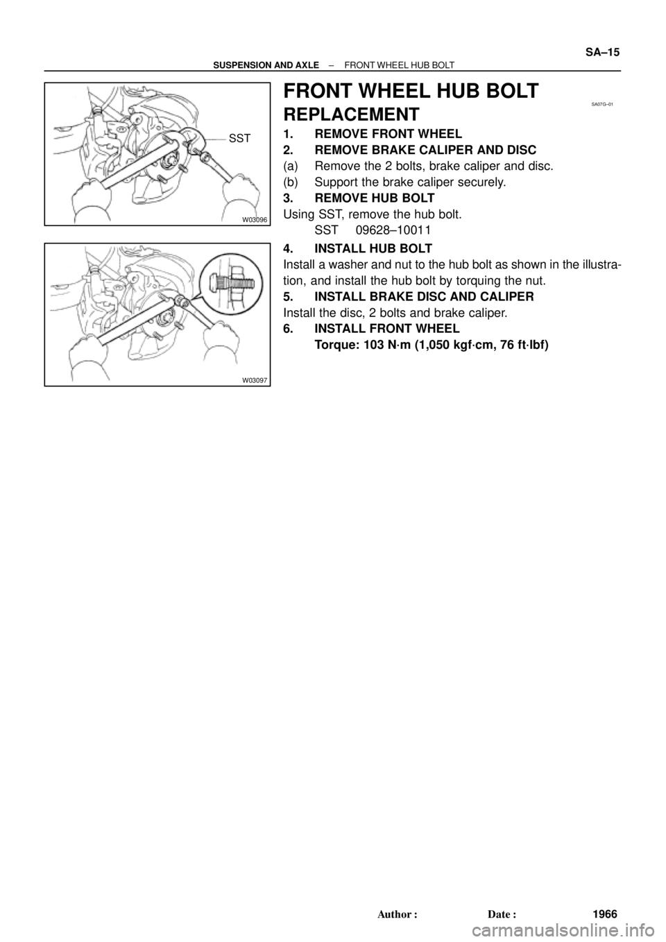 TOYOTA CAMRY 1999  Service Repair Manual W03096
SST
SA07G±01
W03097
± SUSPENSION AND AXLEFRONT WHEEL HUB BOLT
SA±15
1966 Author: Date:
FRONT WHEEL HUB BOLT
REPLACEMENT
1. REMOVE FRONT WHEEL
2. REMOVE BRAKE CALIPER AND DISC
(a) Remove th