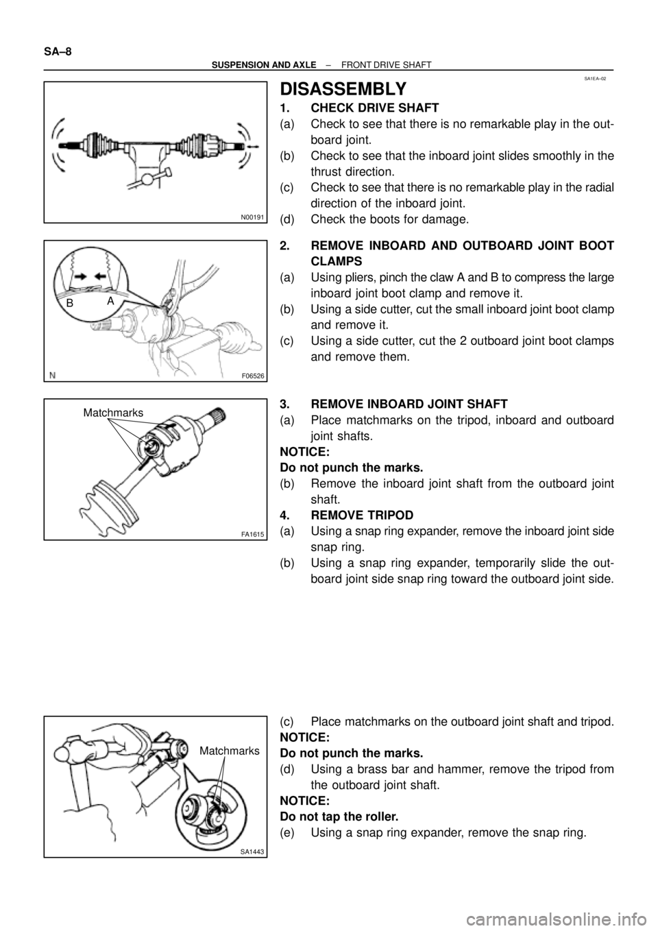 TOYOTA CAMRY 1999  Service Repair Manual SA1EA±02
N00191
F06526
BA
FA1615
Matchmarks
SA1443
Matchmarks
SA±8
± SUSPENSION AND AXLEFRONT DRIVE SHAFT
DISASSEMBLY
1. CHECK DRIVE SHAFT
(a) Check to see that there is no remarkable play in the o