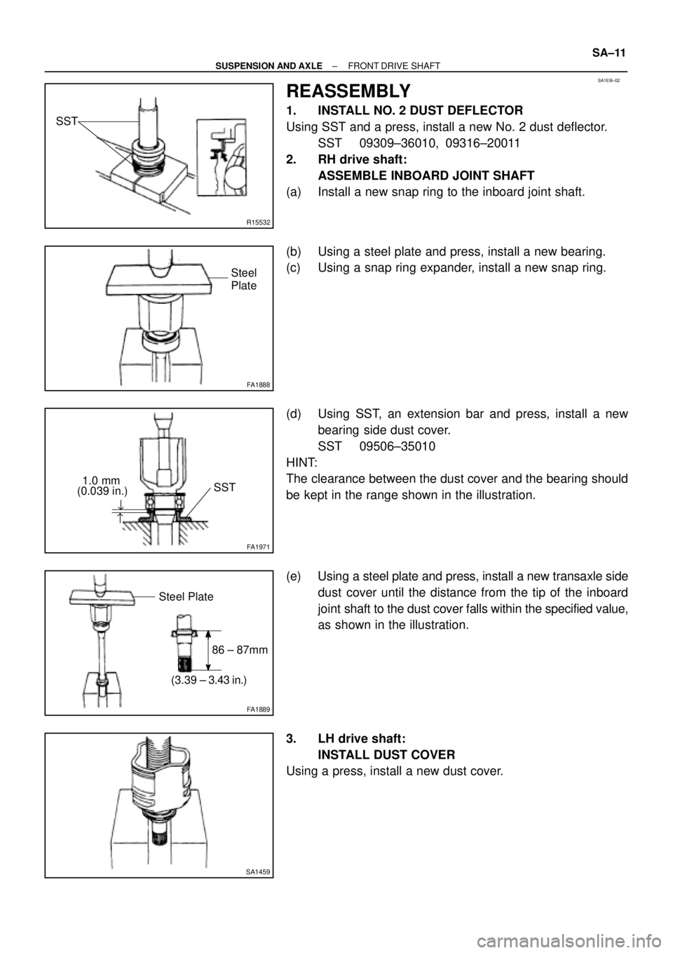 TOYOTA CAMRY 1999  Service Repair Manual SA1EB±02
R15532
SST
FA1888
Steel 
Plate
FA1971
SST1.0 mm
(0.039 in.)
"
"
FA1889
86 ± 87mm
(3.39 ± 3.43 in.)
Steel Plate
SA1459
± SUSPENSION AND AXLEFRONT DRIVE SHAFT
SA±11
REASSEMBLY
1. INSTALL N
