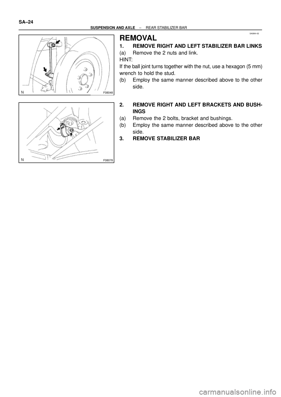 TOYOTA CAMRY 1999  Service Repair Manual F08048
SA08M±02
F08078
SA±24
± SUSPENSION AND AXLEREAR STABILIZER BAR
REMOVAL
1. REMOVE RIGHT AND LEFT STABILIZER BAR LINKS
(a) Remove the 2 nuts and link.
HINT:
If the ball joint turns together wi