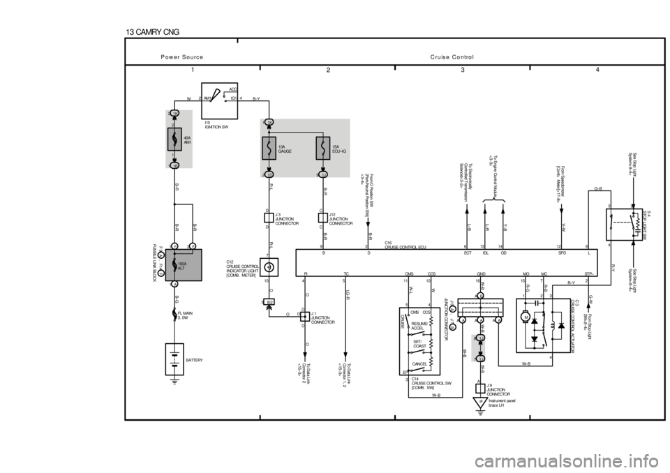 TOYOTA CAMRY 1999 Service Repair Manual 1
234
2
AA 10
Instr ument panel
br ac e LH
13 CAMRY CNG
IF 2ACC
IG1 AM1 4
L±B
B
A A
A 40A
AM1
1B 1 21K
C
1F F2
1A10A
GAUGE 1K 1
D15A
ECU±I G
1D 21J9
10
D 5IE2
A A
1J 8
71JM4
2 7 15 16 11 5 4
D
D D
7 TOYOTA CAMRY 1999 Service Repair Manual 1
234
2
AA 10
Instr ument panel
br ac e LH
13 CAMRY CNG
IF 2ACC
IG1 AM1 4
L±B
B
A A
A 40A
AM1
1B 1 21K
C
1F F2
1A10A
GAUGE 1K 1
D15A
ECU±I G
1D 21J9
10
D 5IE2
A A
1J 8
71JM4
2 7 15 16 11 5 4
D
D D
7