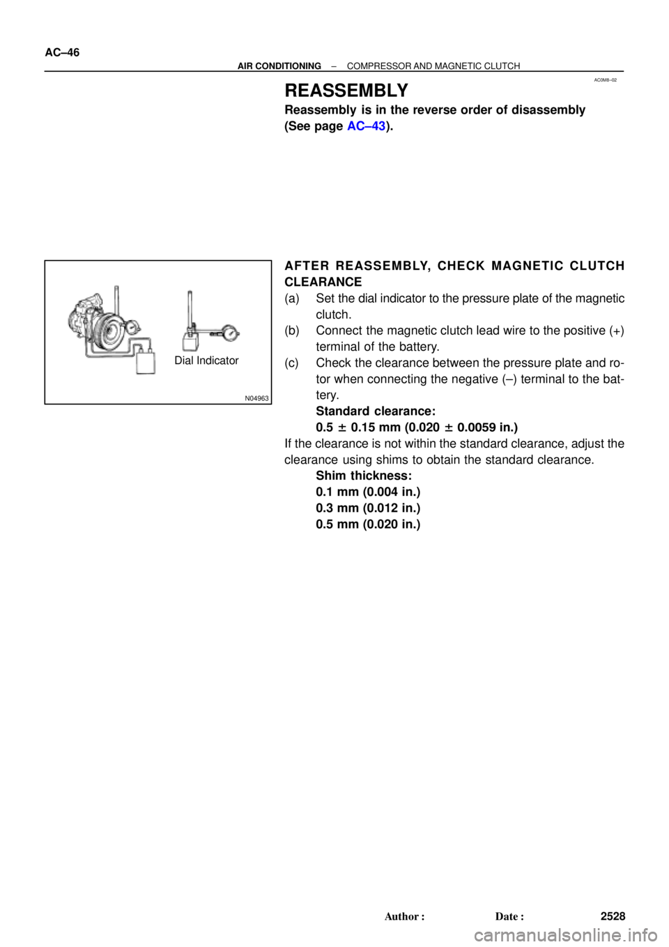 TOYOTA CAMRY 1999  Service Service Manual AC0M8±02
N04963
Dial Indicator AC±46
± AIR CONDITIONINGCOMPRESSOR AND MAGNETIC CLUTCH
2528 Author: Date:
REASSEMBLY
Reassembly  is in the reverse order of disassembly
(See page AC±43).
AFTER REA