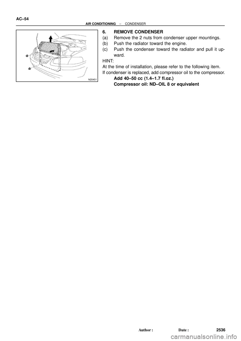 TOYOTA CAMRY 1999  Service Workshop Manual N20451
AC±54
± AIR CONDITIONINGCONDENSER
2536 Author: Date:
6. REMOVE CONDENSER
(a) Remove the 2 nuts from condenser upper mountings.
(b) Push the radiator toward the engine.
(c) Push the condense