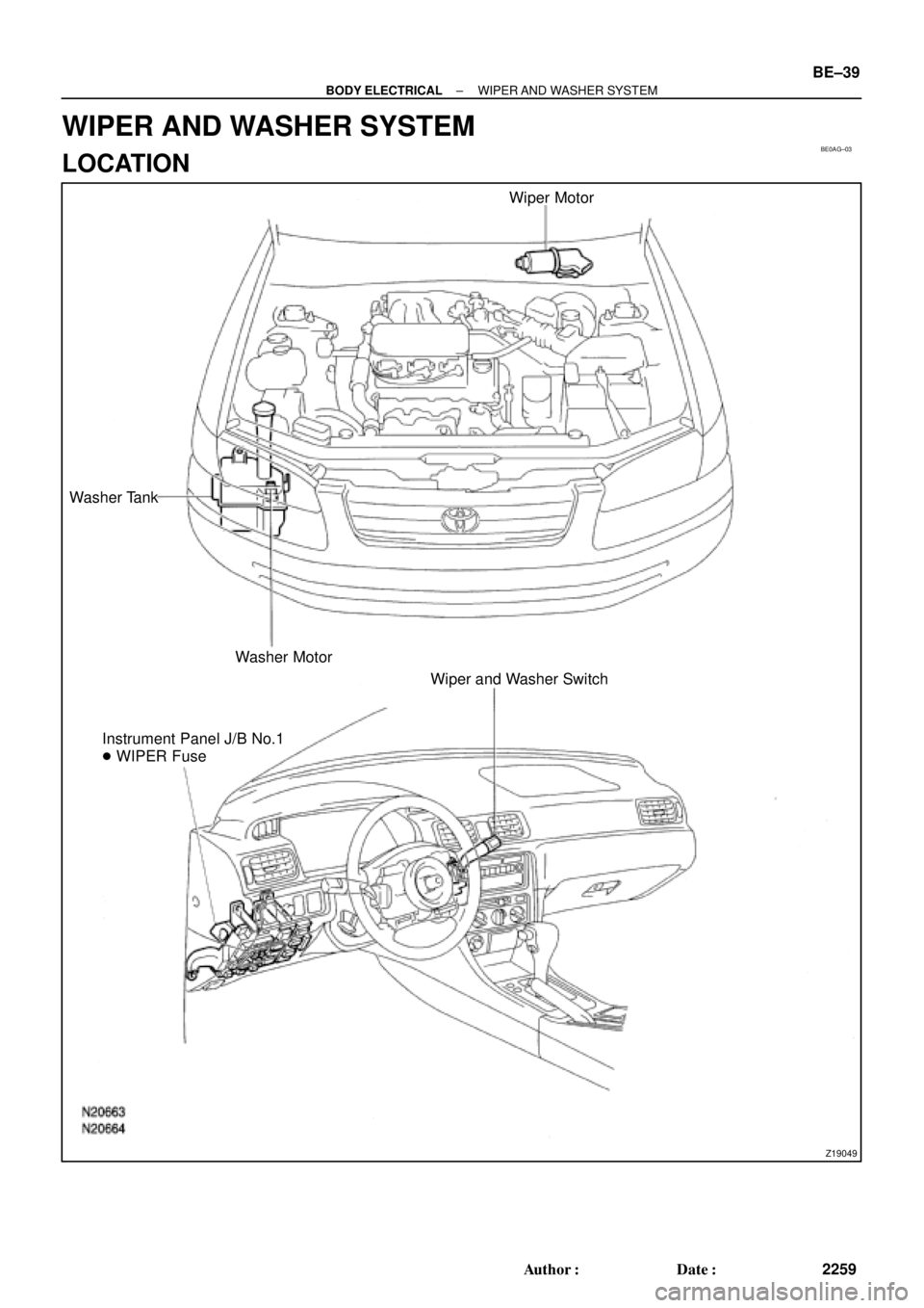 TOYOTA CAMRY 1999  Service Repair Manual BE0AG±03
Z19049
Wiper Motor
Washer Tank
Washer Motor
Wiper and Washer Switch
Instrument Panel J/B No.1
 WIPER Fuse
± BODY ELECTRICALWIPER AND  WASHER  SYSTEM
BE±39
2259 Author: Date:
WIPER AND W