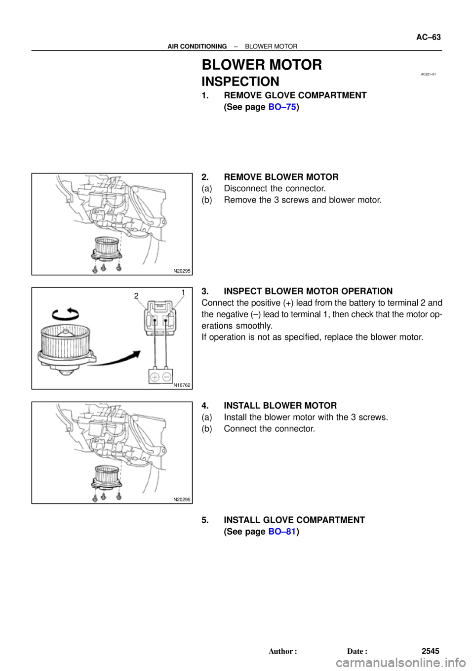 TOYOTA CAMRY 1999  Service Manual PDF AC221±01
N20295
N16762
21
N20295
± AIR CONDITIONINGBLOWER MOTOR
AC±63
2545 Author: Date:
BLOWER MOTOR
INSPECTION
1. REMOVE GLOVE COMPARTMENT
(See page BO±75)
2. REMOVE BLOWER MOTOR
(a) Disconnec