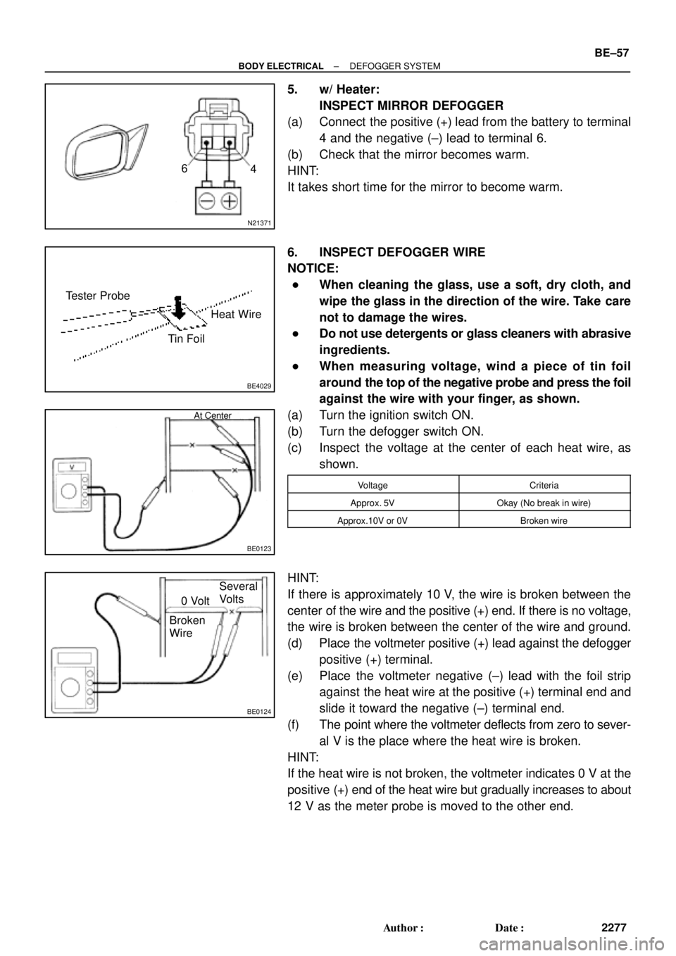 TOYOTA CAMRY 1999  Service Repair Manual N21371
6
4
BE4029
Tester Probe
Tin FoilHeat Wire
BE0123
At Center
BE0124
0 VoltSeveral
Volts
Broken
Wire
± BODY ELECTRICALDEFOGGER SYSTEM
BE±57
2277 Author: Date:
5. w/ Heater:
INSPECT MIRROR DEFO