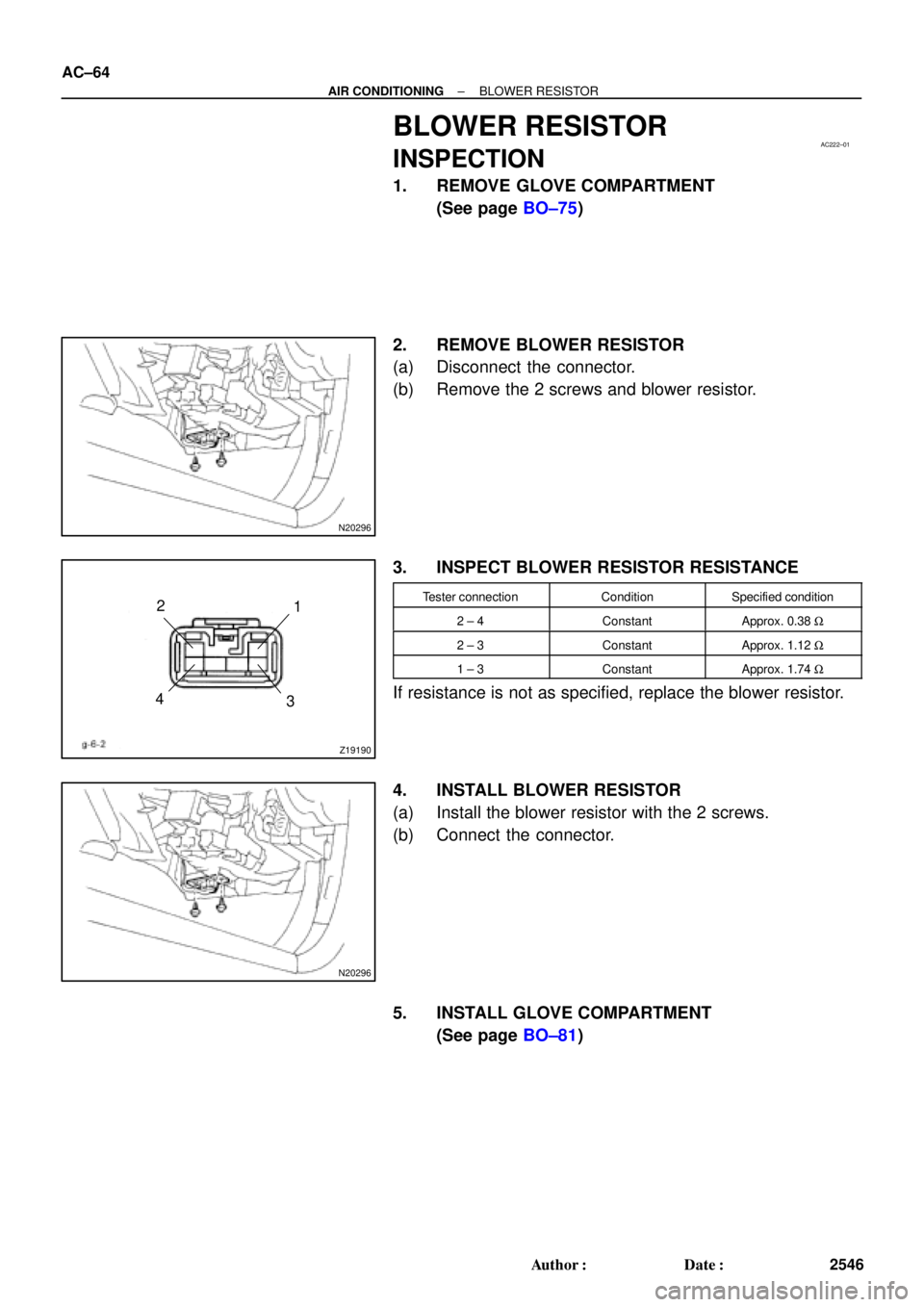 TOYOTA CAMRY 1999  Service Manual PDF AC222±01
N20296
Z19190
1 2
3 4
N20296
AC±64
± AIR CONDITIONINGBLOWER RESISTOR
2546 Author: Date:
BLOWER RESISTOR
INSPECTION
1. REMOVE GLOVE COMPARTMENT
(See page BO±75)
2. REMOVE BLOWER RESISTOR