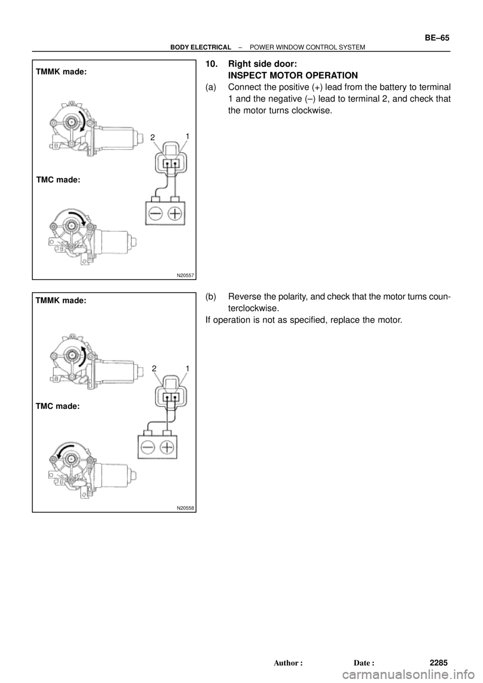 TOYOTA CAMRY 1999  Service Repair Manual N20557
TMMK made:
TMC made:1
2
N20558
TMMK made:
TMC made:1 2
± BODY ELECTRICALPOWER WINDOW CONTROL SYSTEM
BE±65
2285 Author: Date:
10. Right side door:
INSPECT MOTOR OPERATION
(a) Connect  the po