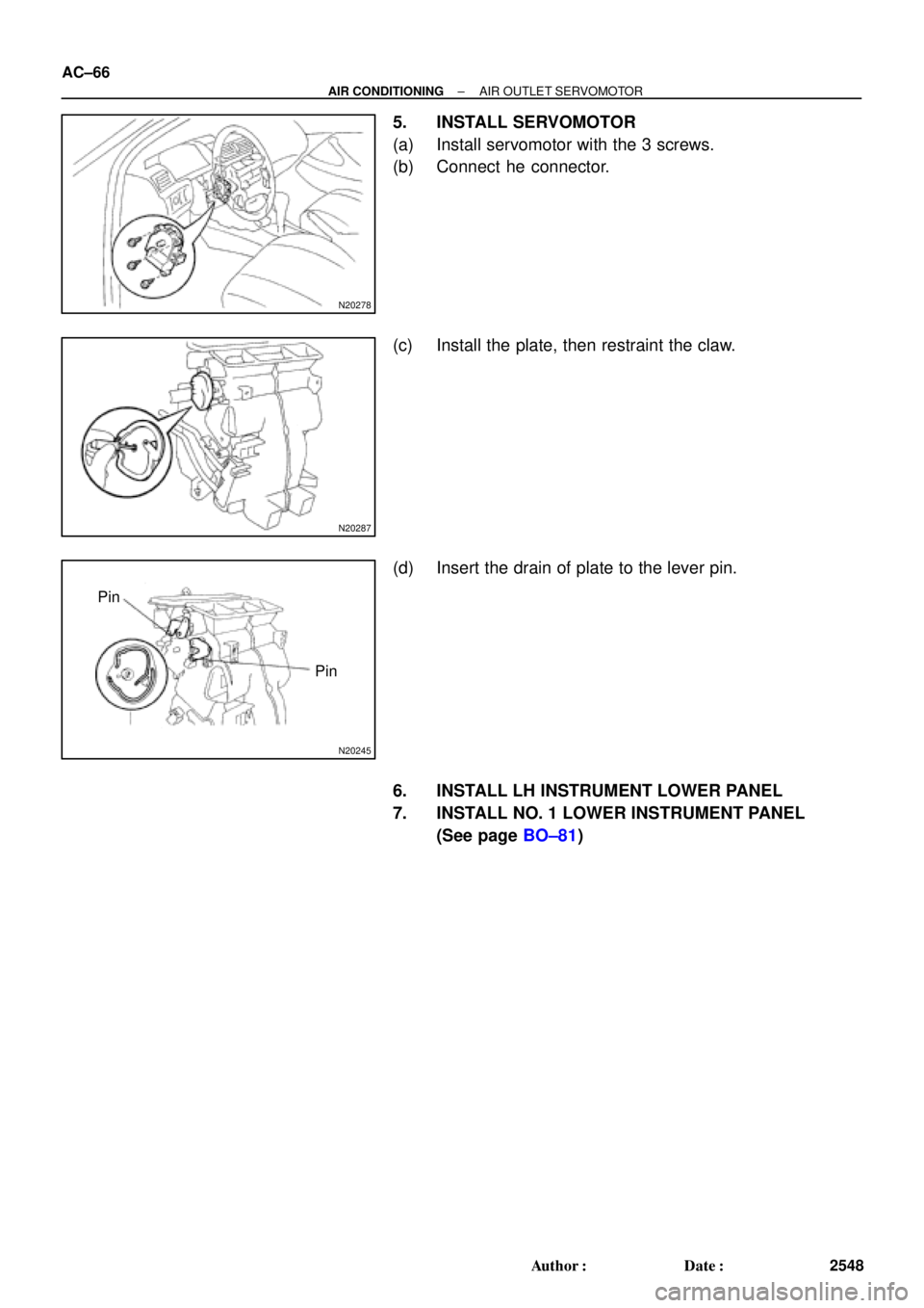 TOYOTA CAMRY 1999  Service Manual PDF N20278
N20287
N20245
Pin
Pin AC±66
± AIR CONDITIONINGAIR OUTLET SERVOMOTOR
2548 Author: Date:
5. INSTALL SERVOMOTOR
(a) Install servomotor with the 3 screws.
(b) Connect he connector.
(c) Install 