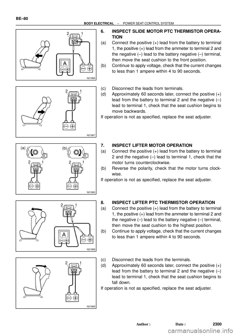 TOYOTA CAMRY 1999  Service Repair Manual N21866
1 2
N21867
1 2
N21865
(a)
(b)
1 21
2
N21868
1 2
N21869
1 2 BE±80
± BODY ELECTRICALPOWER SEAT CONTROL SYSTEM
2300 Author: Date:
6. INSPECT SLIDE MOTOR PTC THERMISTOR OPERA-
TION
(a) Connect 