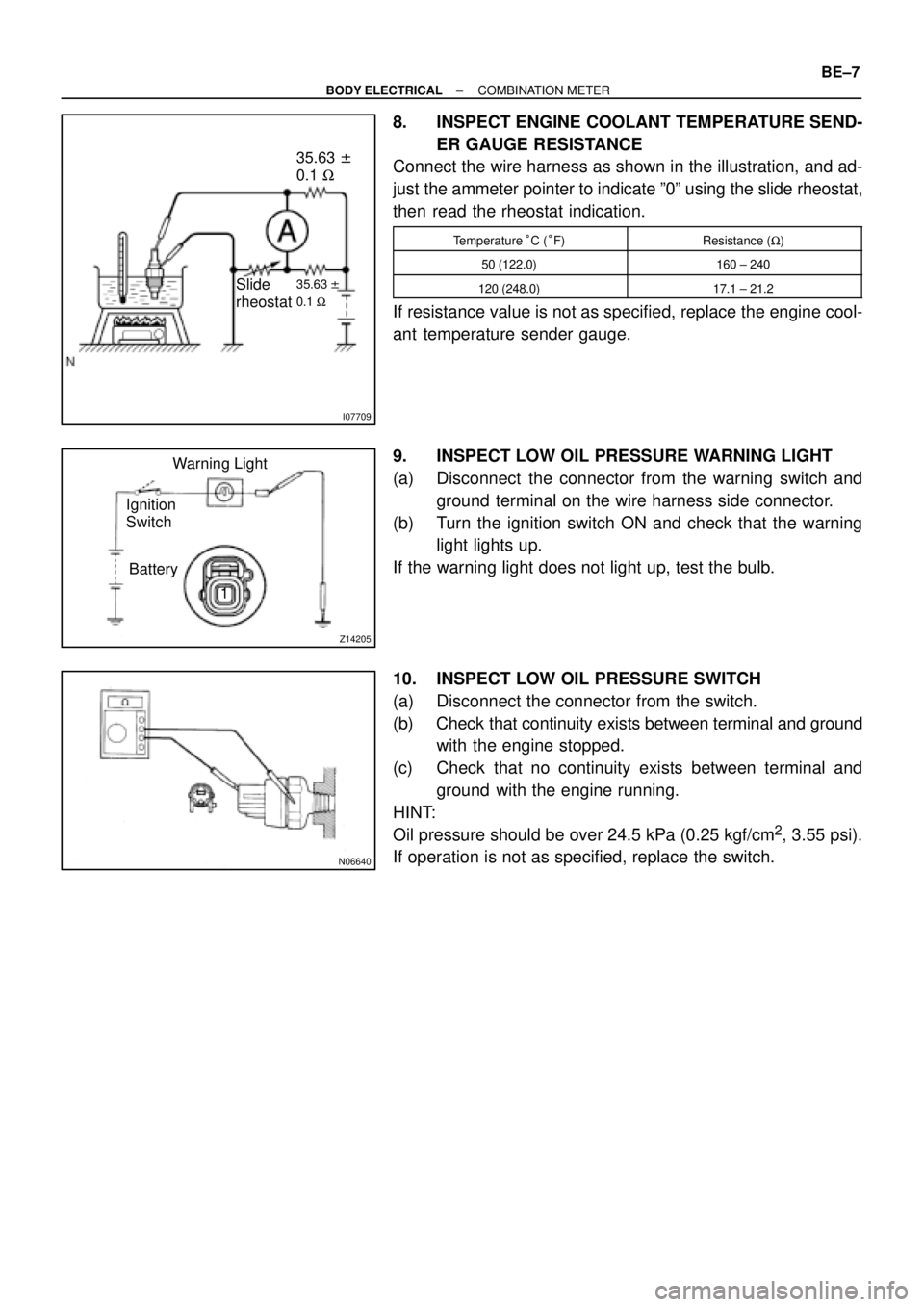 TOYOTA CAMRY 1999  Service Repair Manual I07709
Slide 
rheostat35.63 ± 
0.1 W35.63 ± 
0.1 W
Z14205
Warning Light
Ignition
Switch
Battery
1
N06640
± BODY ELECTRICALCOMBINATION METER
BE±7
8. INSPECT ENGINE COOLANT TEMPERATURE SEND-
ER GAUG