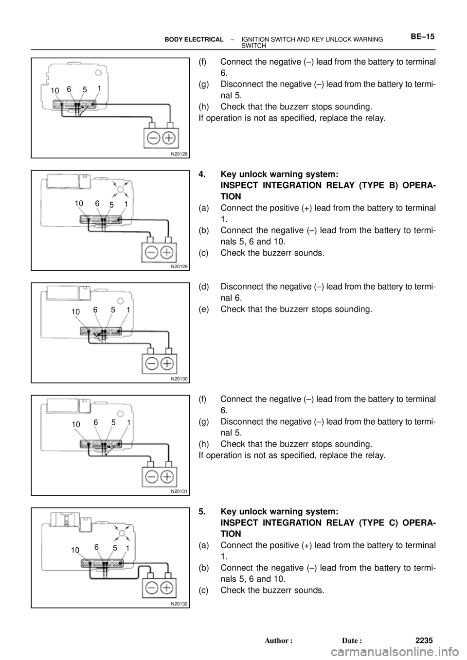 TOYOTA CAMRY 1999  Service Repair Manual N20128
101
6
5
N20129
10
1 6
5
N20130
101 65
N20131
101 65
N20132
101 6
5
± BODY ELECTRICALIGNITION SWITCH AND KEY UNLOCK WARNING 
SWITCHBE±15
2235 Author: Date:
(f) Connect  the negative (±) lea