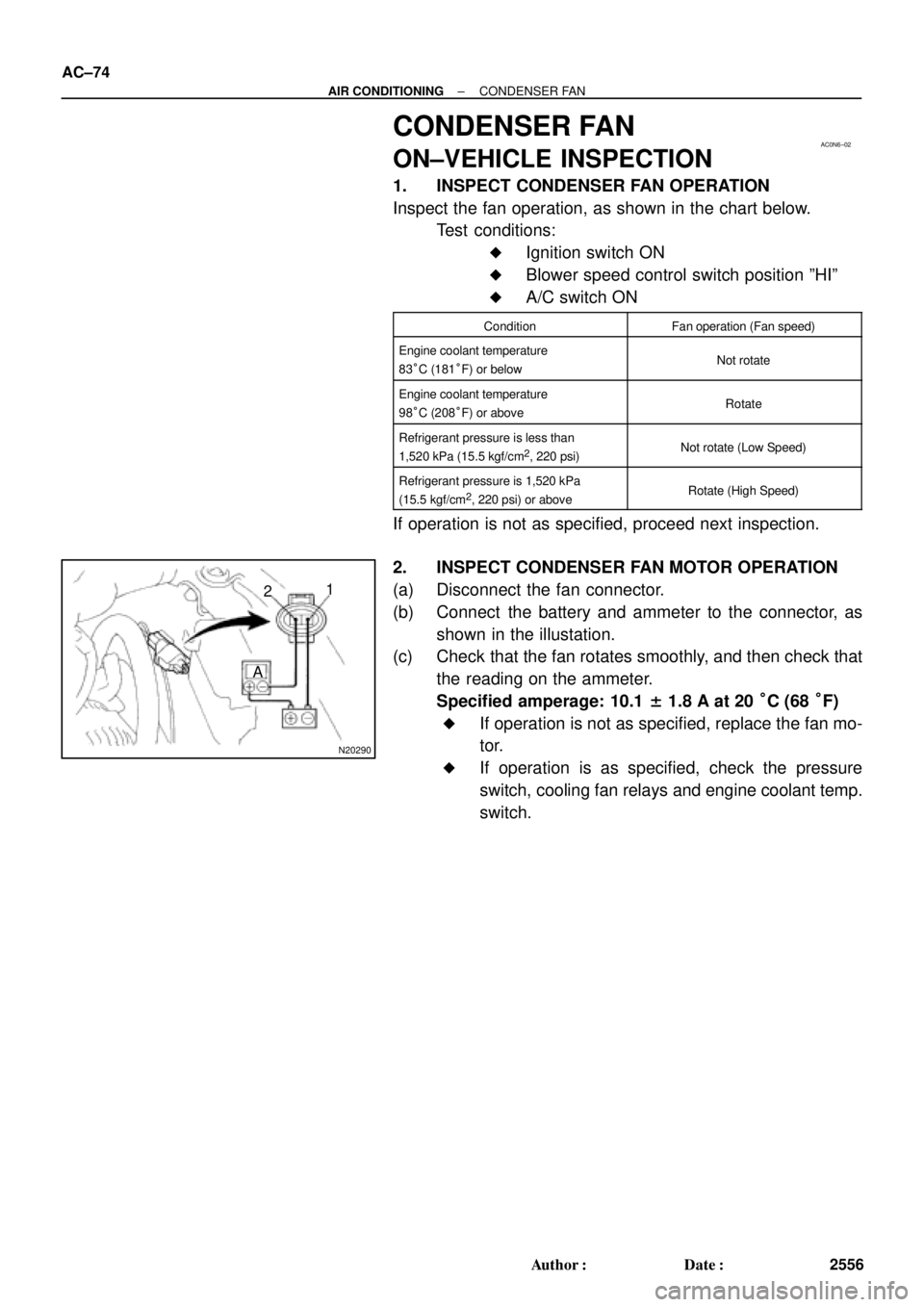 TOYOTA CAMRY 1999  Service Manual PDF AC0N6±02
N20290
21
A AC±74
± AIR CONDITIONINGCONDENSER FAN
2556 Author: Date:
CONDENSER FAN
ON±VEHICLE INSPECTION
1. INSPECT CONDENSER FAN OPERATION
Inspect the fan operation, as shown in the ch