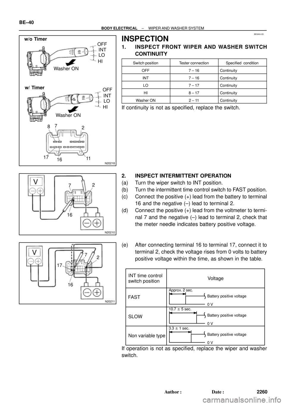 TOYOTA CAMRY 1999  Service Repair Manual BE0AH±03
N20218
w/o Timer
w/ TimerWasher ON
Washer ONOFF
INT
LO
HI
OFF
INT
LO
HI
2 7
8
17
1611
N20210
2
7
16
N20211
2 7
16 17
INT time control
switch position
FAST
SLOW
Non variable typeVoltage
Appro