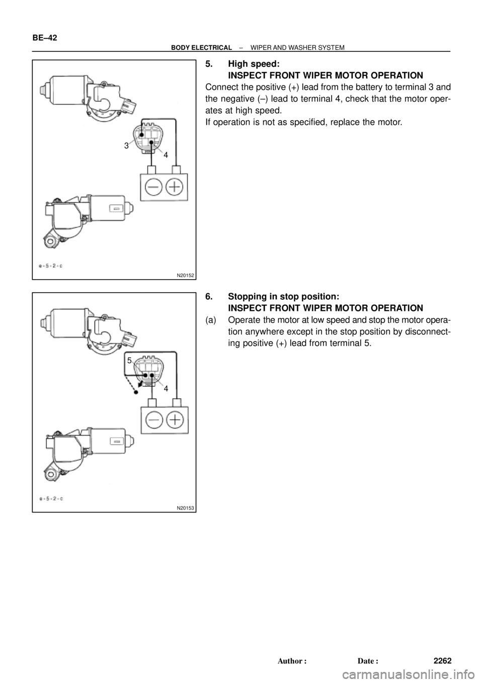 TOYOTA CAMRY 1999  Service Repair Manual N20152
3
4
N20153
5
4 BE±42
± BODY ELECTRICALWIPER AND  WASHER  SYSTEM
2262 Author: Date:
5. High speed:
INSPECT FRONT WIPER MOTOR OPERATION
Connect  the positive (+) lead from the battery to term
