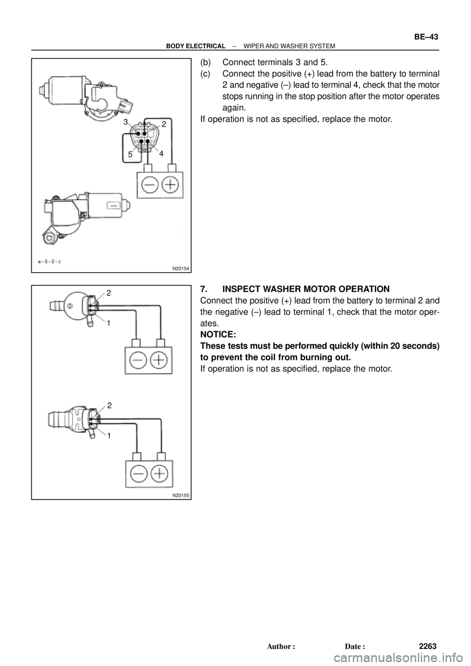TOYOTA CAMRY 1999  Service Repair Manual N20154
2 3
4
5
N20155
1 2
12
± BODY ELECTRICALWIPER AND  WASHER  SYSTEM
BE±43
2263 Author: Date:
(b) Connect terminals 3 and 5.
(c) Connect  the positive (+) lead from the battery to terminal
2 an