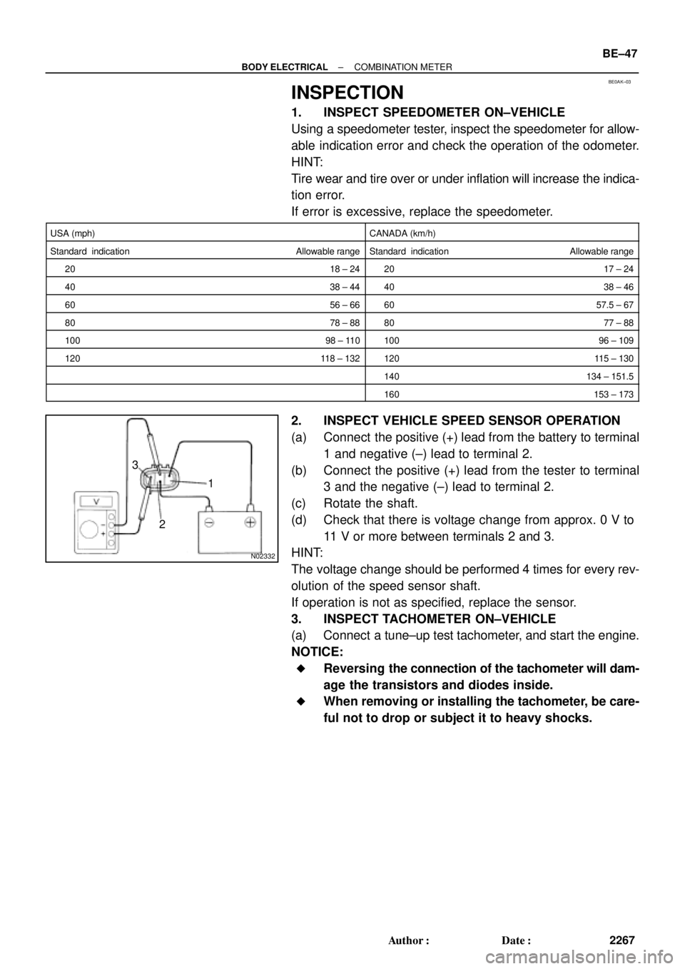 TOYOTA CAMRY 1999  Service Repair Manual BE0AK±03
N02332
1
2 3
± BODY ELECTRICALCOMBINATION METER
BE±47
2267 Author: Date:
INSPECTION
1. INSPECT SPEEDOMETER ON±VEHICLE
Using a speedometer tester, inspect the speedometer for allow-
able