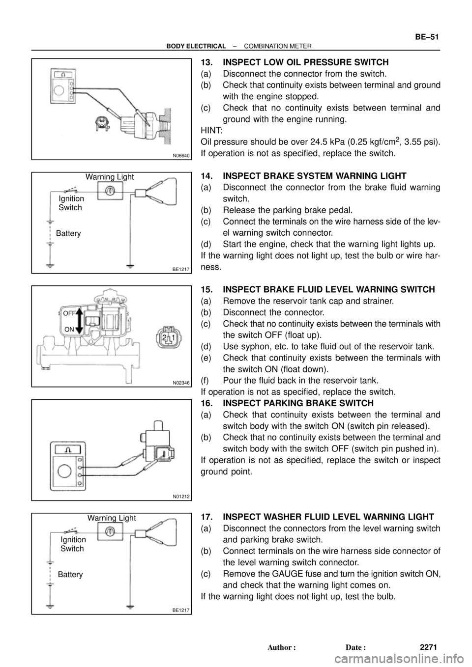 TOYOTA CAMRY 1999  Service Repair Manual N06640
BE1217
Warning Light
Ignition
Switch
Battery
N02346
OFF
ON
1 2
N01212
BE1217
Warning Light
Ignition
Switch
Battery
± BODY ELECTRICALCOMBINATION METER
BE±51
2271 Author: Date:
13. INSPECT LO