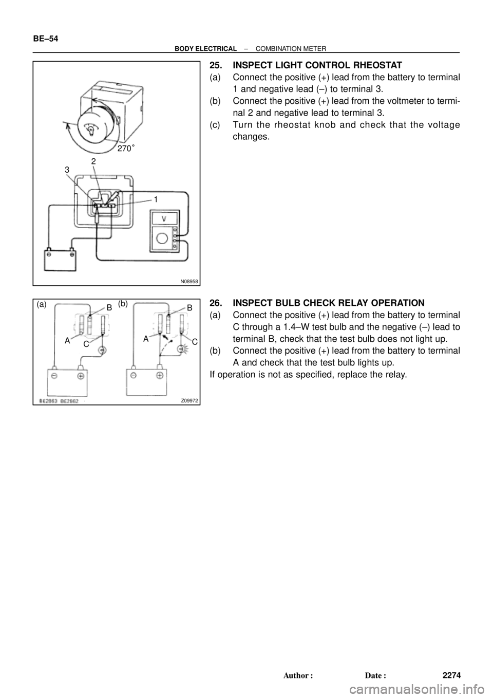 TOYOTA CAMRY 1999  Service Repair Manual N08958
270°
32
1
Z09972
(a)(b)
AB
CAB
C BE±54
± BODY ELECTRICALCOMBINATION METER
2274 Author: Date:
25. INSPECT LIGHT CONTROL RHEOSTAT
(a) Connect  the positive (+) lead from the battery to termi