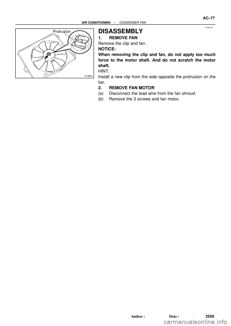 TOYOTA CAMRY 1999  Service Manual PDF AC0N9±02
P19301
Protrusion
± AIR CONDITIONINGCONDENSER FAN
AC±77
2559 Author: Date:
DISASSEMBLY
1. REMOVE FAN
Remove the clip and fan.
NOTICE:
When removing the clip and fan, do not apply too muc