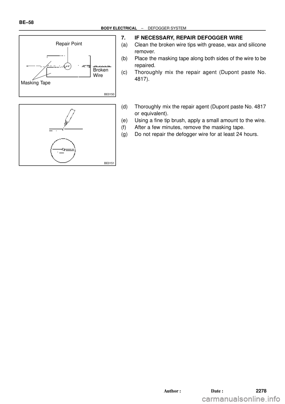 TOYOTA CAMRY 1999  Service Repair Manual BE0150
Repair Point
Broken
Wire
Masking Tape
BE0151
BE±58
± BODY ELECTRICALDEFOGGER SYSTEM
2278 Author: Date:
7. IF NECESSARY, REPAIR DEFOGGER WIRE
(a) Clean the broken wire tips with grease, wax 