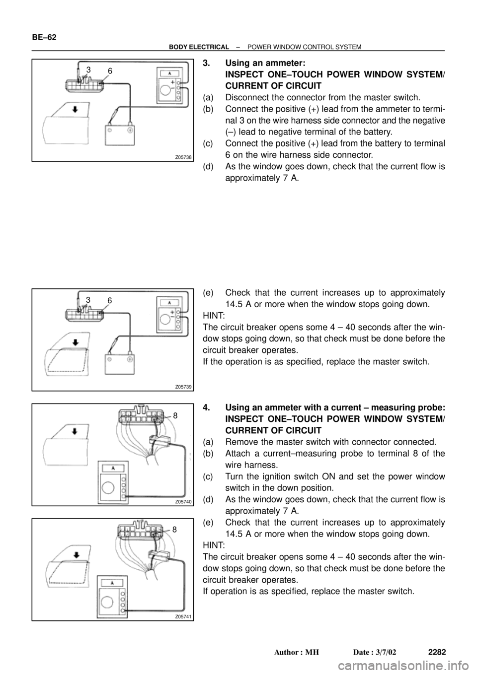 TOYOTA CAMRY 1999  Service Repair Manual Z05738
3
6
Z05739
3
6
Z05740
8
Z05741
8 BE±62
± BODY ELECTRICALPOWER WINDOW CONTROL SYSTEM
2282 Author: MH Date: 3/7/02
3. Using an ammeter:
INSPECT ONE±TOUCH POWER WINDOW SYSTEM/
CURRENT OF CIRC