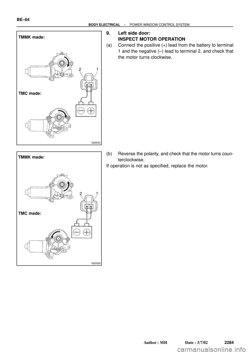 TOYOTA CAMRY 1999  Service Repair Manual N20555
TMMK made:
TMC made:1
2
N20556
TMMK made:
TMC made:1
2 BE±64
± BODY ELECTRICALPOWER WINDOW CONTROL SYSTEM
2284 Author: MH Date: 3/7/02
9. Left side door:
INSPECT MOTOR OPERATION
(a) Connect
