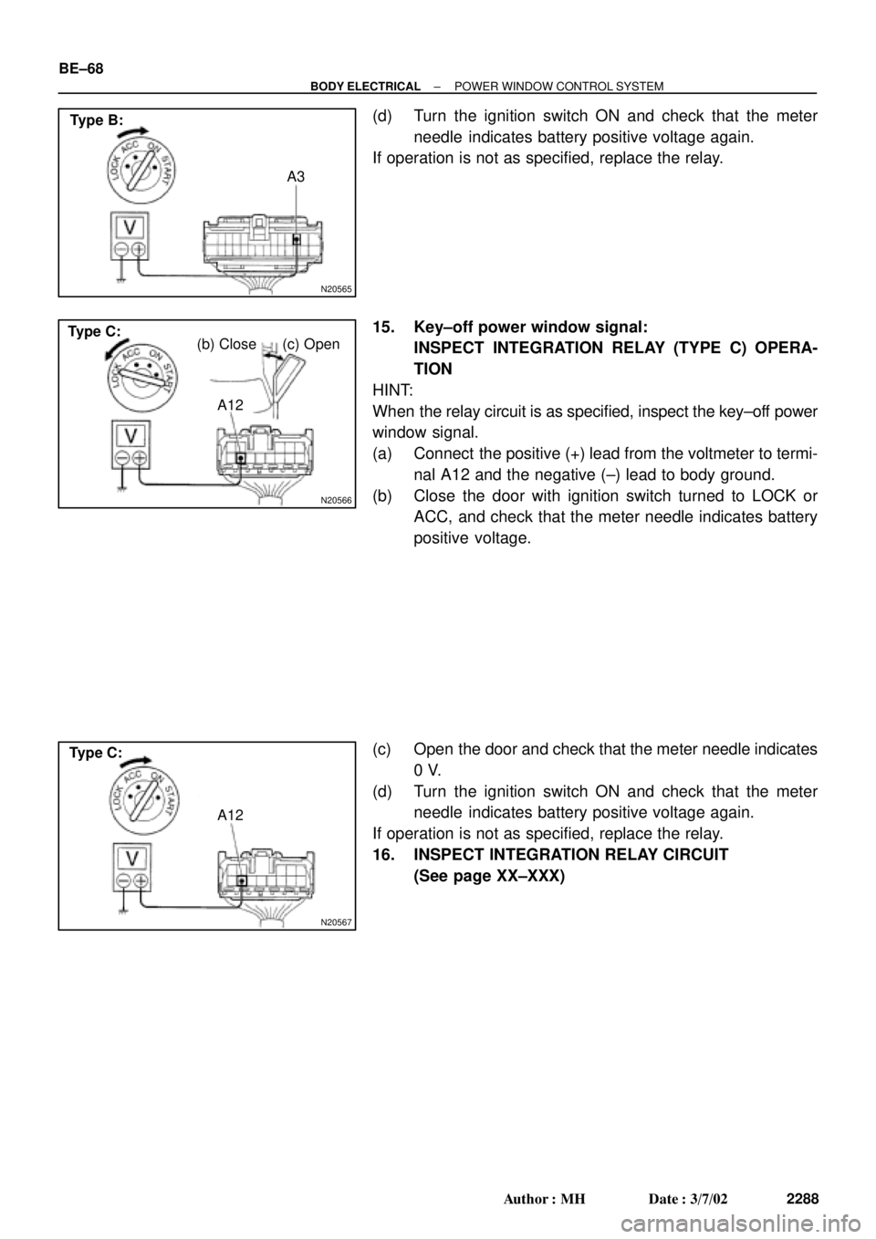 TOYOTA CAMRY 1999  Service Repair Manual N20565
A3 Type B:
N20566
(b) Close (c) Open
A12 Type C:
N20567
A12 Type C: BE±68
± BODY ELECTRICALPOWER WINDOW CONTROL SYSTEM
2288 Author: MH Date: 3/7/02
(d) Turn the ignition switch ON and check